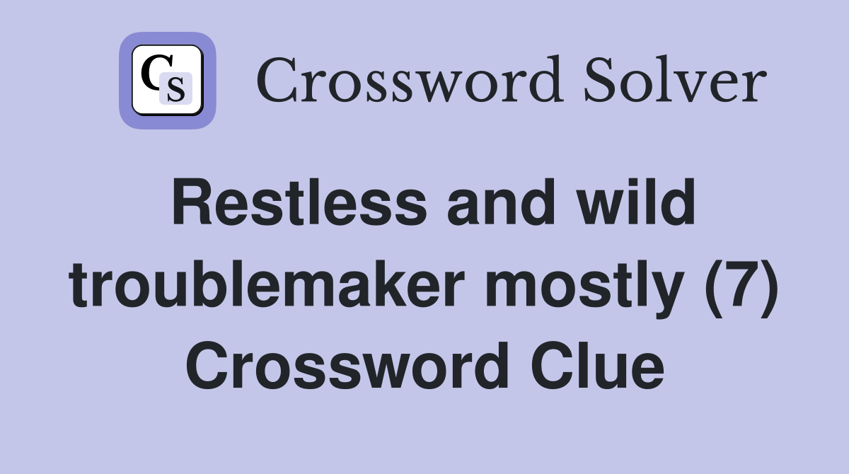 Restless and wild troublemaker mostly (7) Crossword Clue