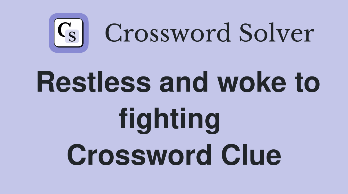 Restless and woke to fighting  Crossword Clue