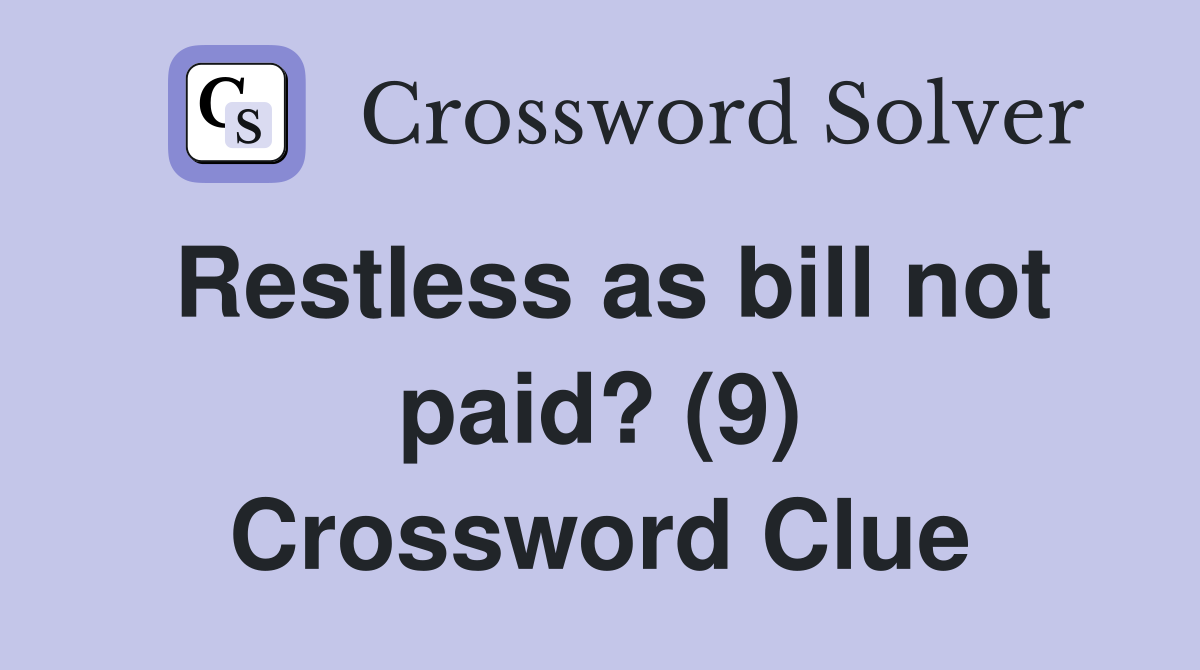 Restless as bill not paid? (9) Crossword Clue