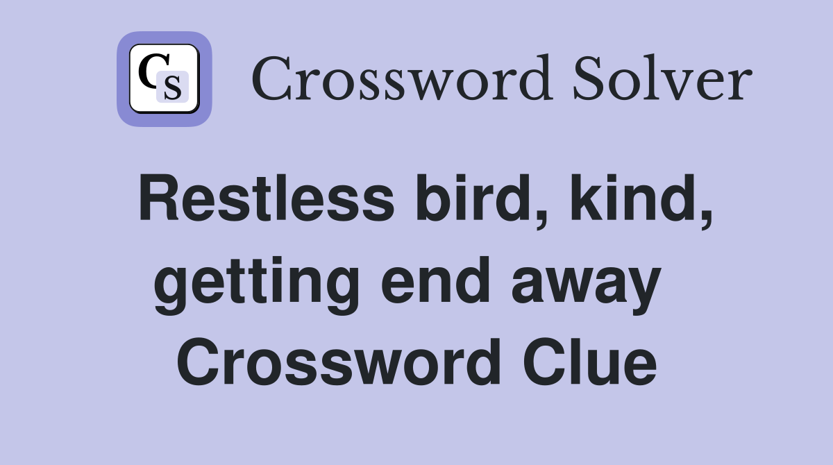 Restless bird, kind, getting end away  Crossword Clue