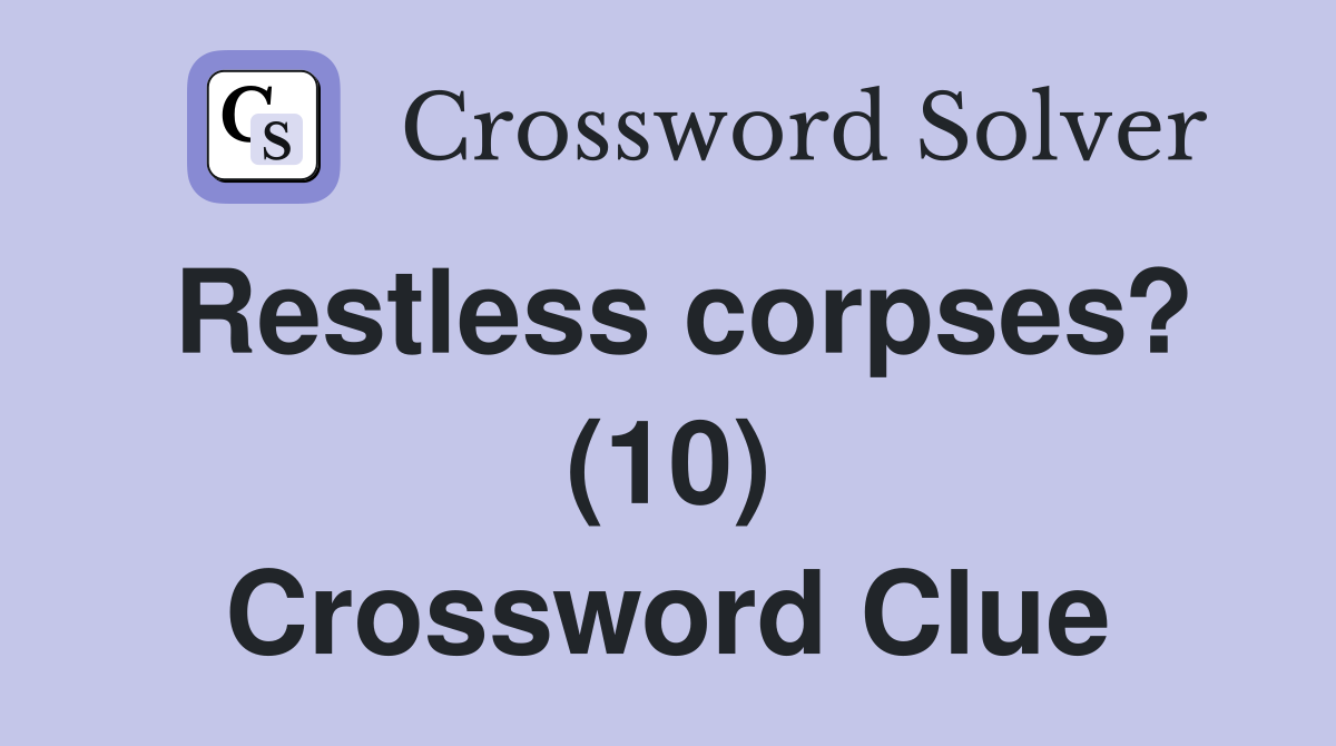 Restless corpses? (10) Crossword Clue