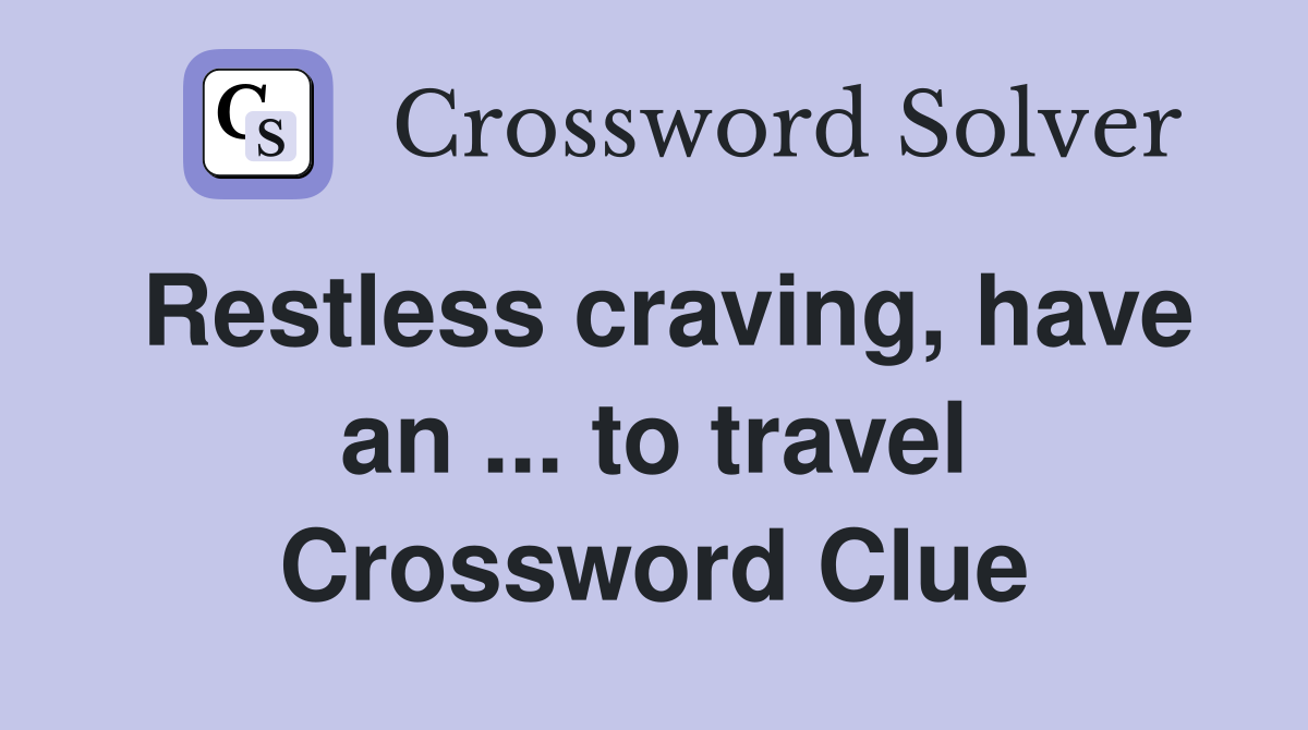 Restless craving, have an ... to travel Crossword Clue