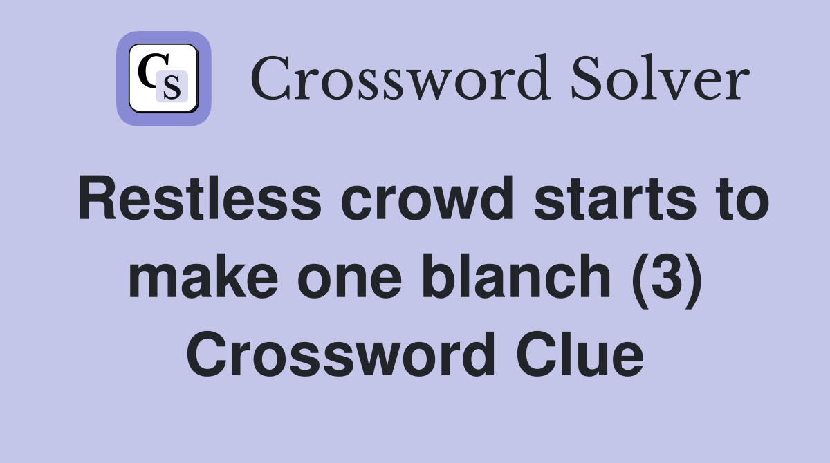 Restless crowd starts to make one blanch (3) Crossword Clue