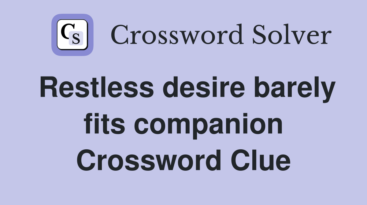 Restless desire barely fits companion Crossword Clue