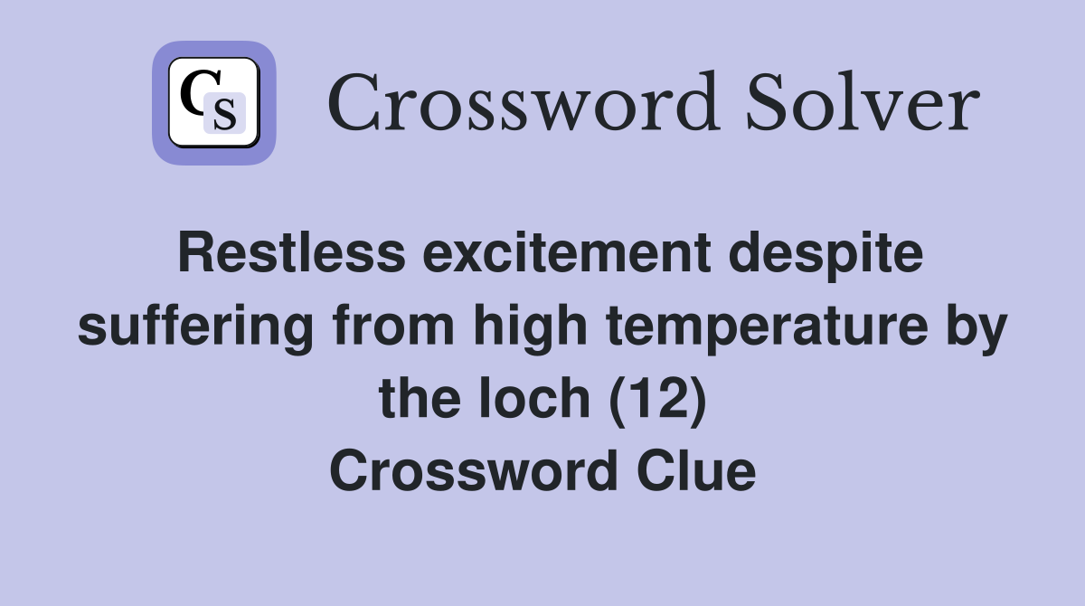 Restless excitement despite suffering from high temperature by the loch (12) Crossword Clue