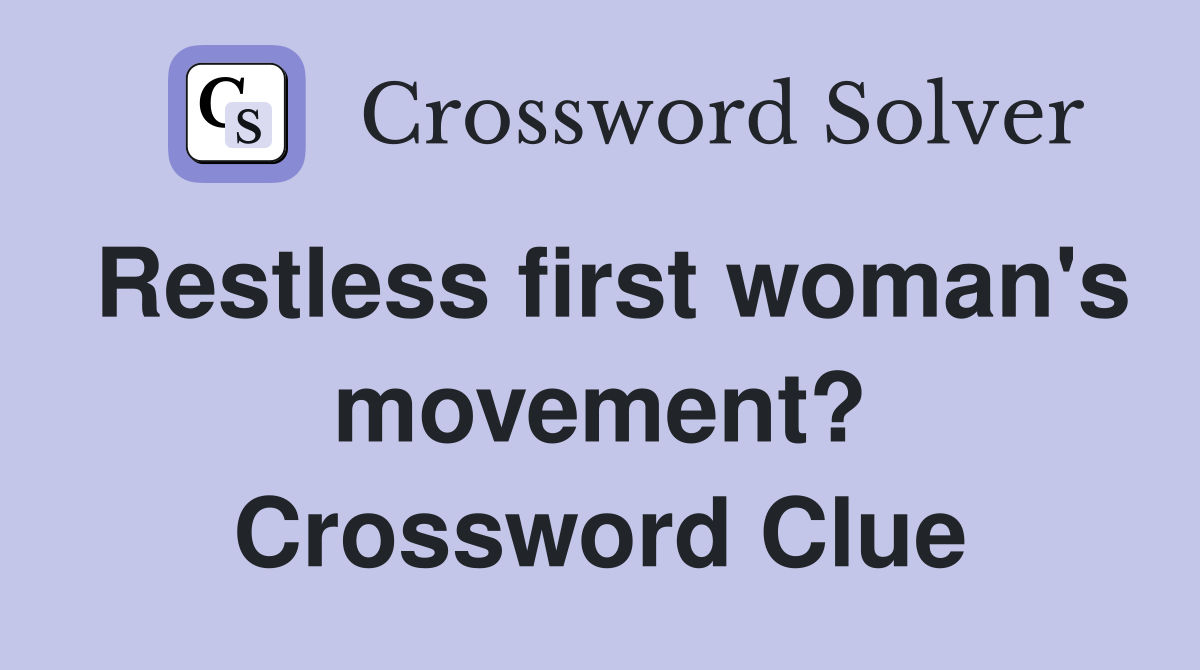 Restless first woman's movement? Crossword Clue