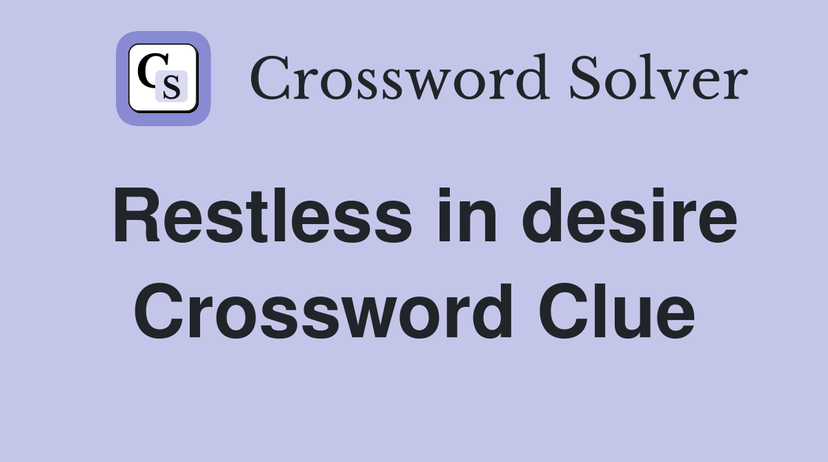 Restless in desire Crossword Clue