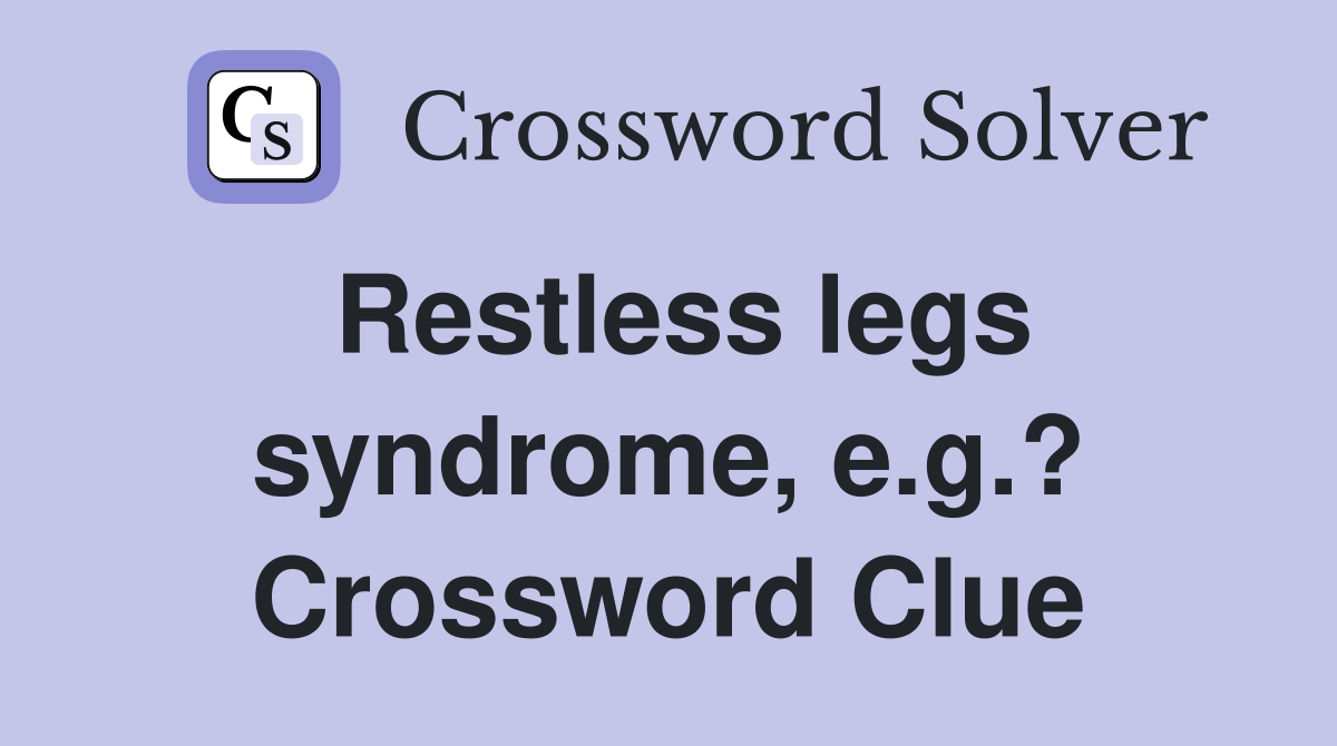 Restless legs syndrome, e.g.? Crossword Clue