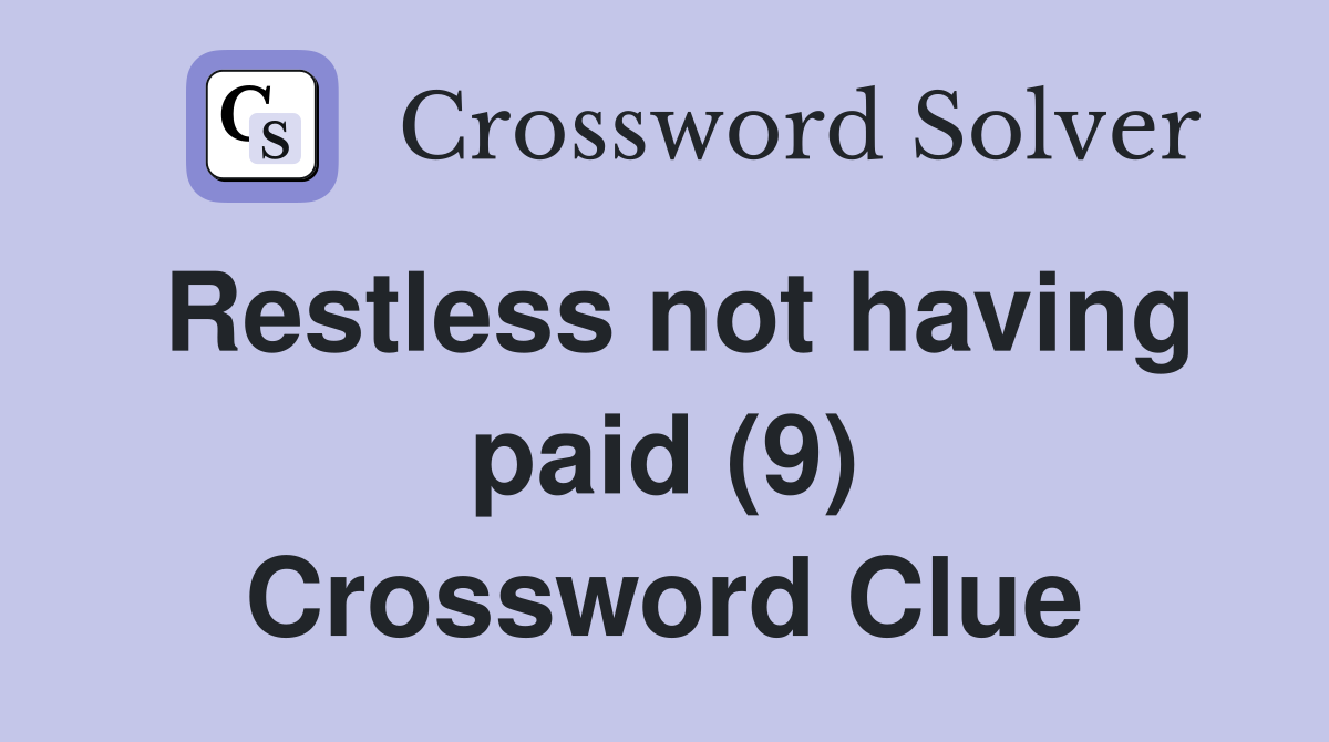Restless not having paid (9) Crossword Clue