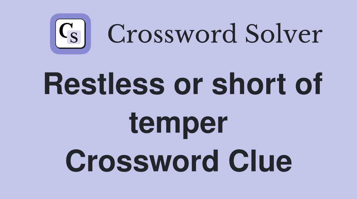 Restless or short of temper Crossword Clue