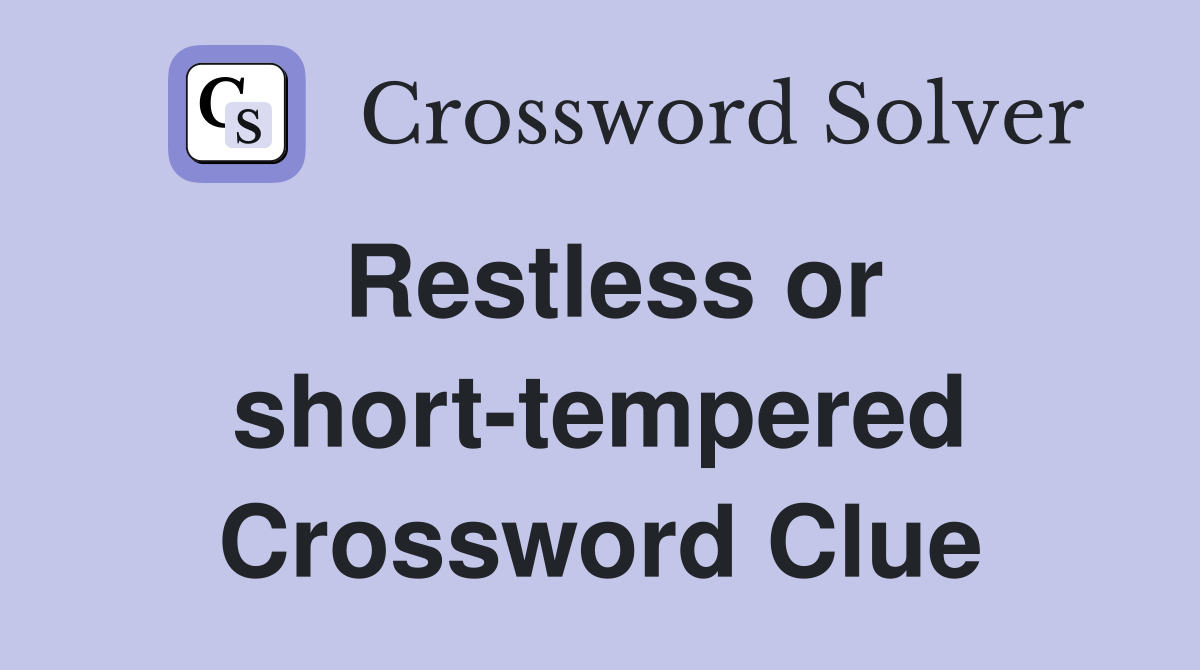 Restless or short-tempered Crossword Clue