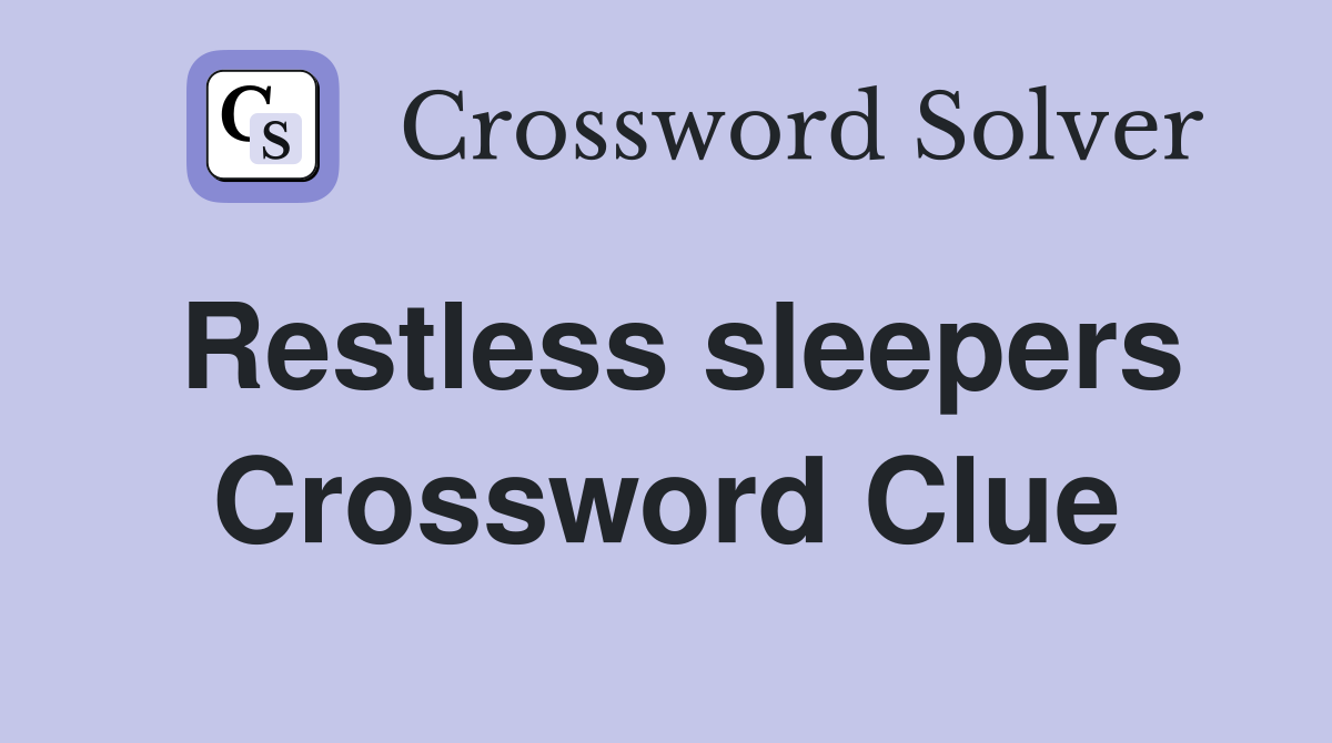 Restless sleepers Crossword Clue