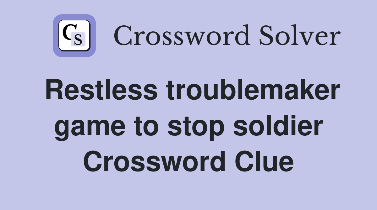 Restless troublemaker game to stop soldier Crossword Clue