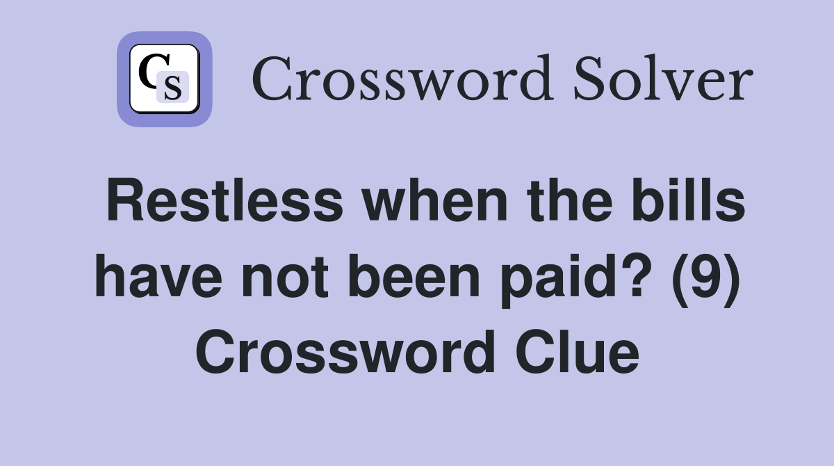 Restless when the bills have not been paid? (9) Crossword Clue