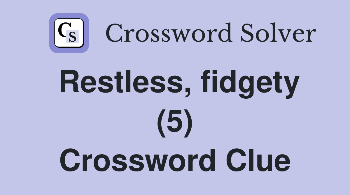 Restless, fidgety (5) Crossword Clue