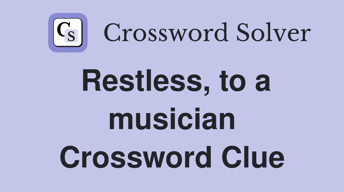 Restless, to a musician Crossword Clue