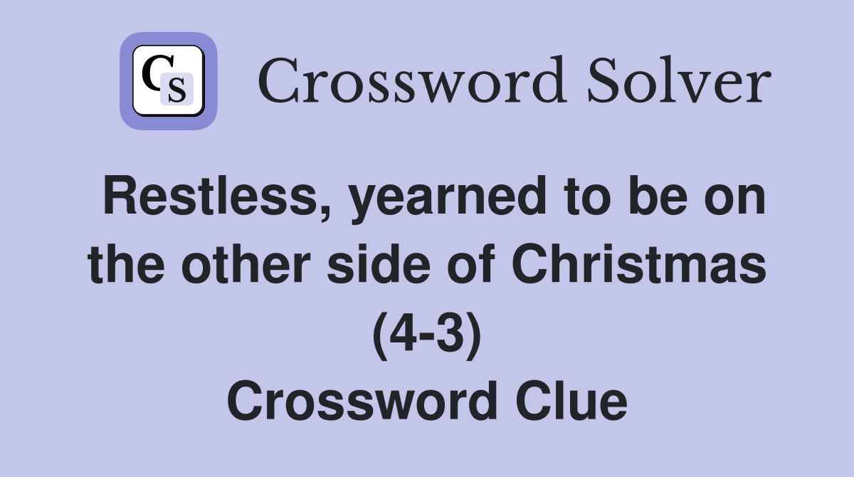Restless, yearned to be on the other side of Christmas (4-3) Crossword Clue
