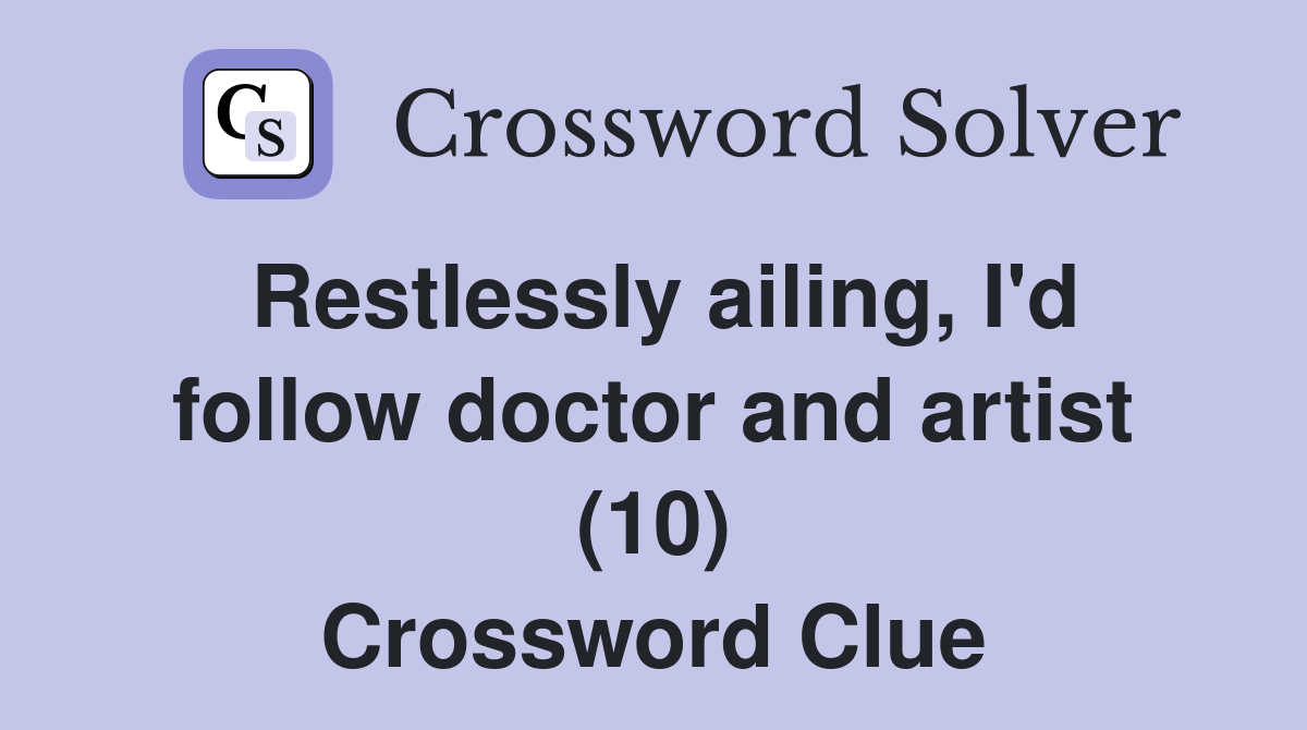 Restlessly ailing, I'd follow doctor and artist (10) Crossword Clue