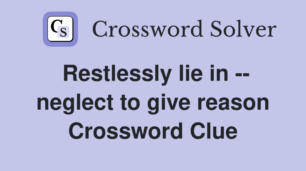Restlessly lie in -- neglect to give reason Crossword Clue