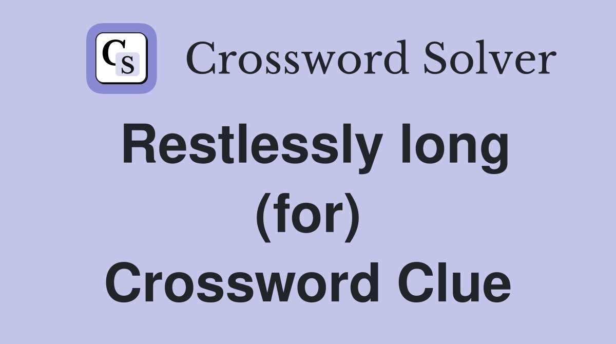 Restlessly long (for) Crossword Clue