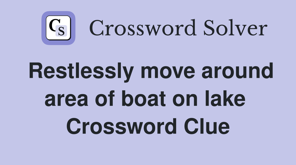 Restlessly move around area of boat on lake  Crossword Clue