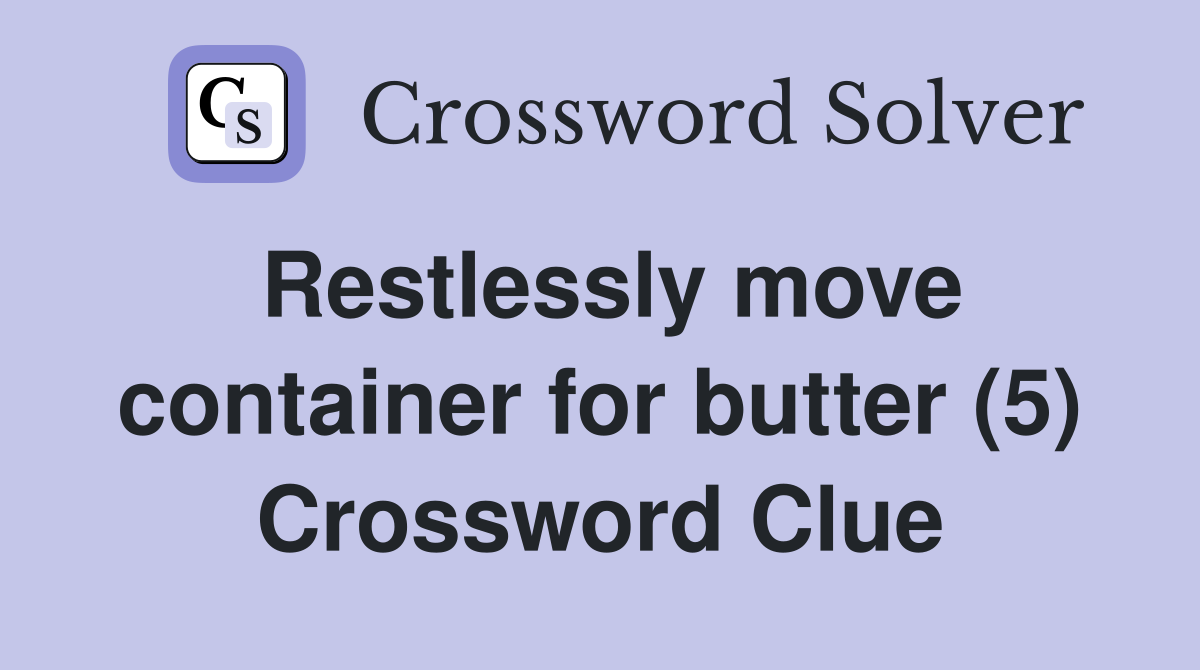 Restlessly move container for butter (5) Crossword Clue