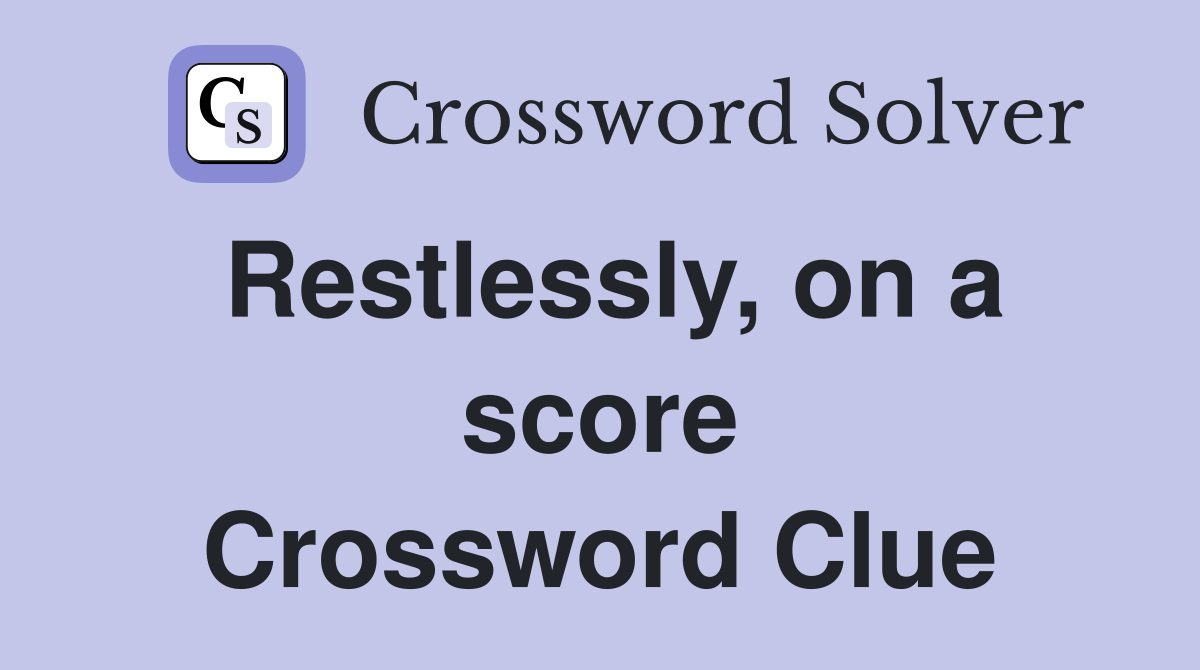 Restlessly, on a score Crossword Clue