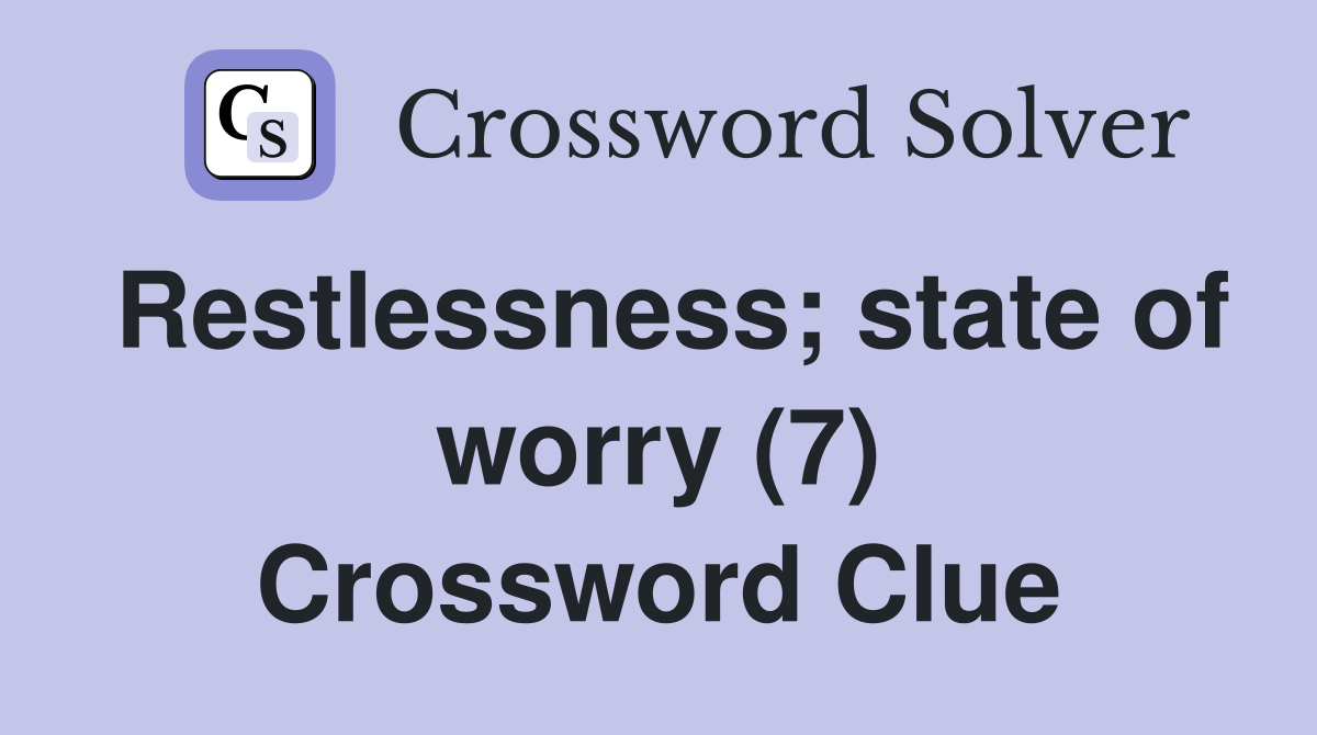 Restlessness; state of worry (7) Crossword Clue