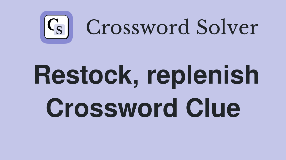 Restock, replenish Crossword Clue