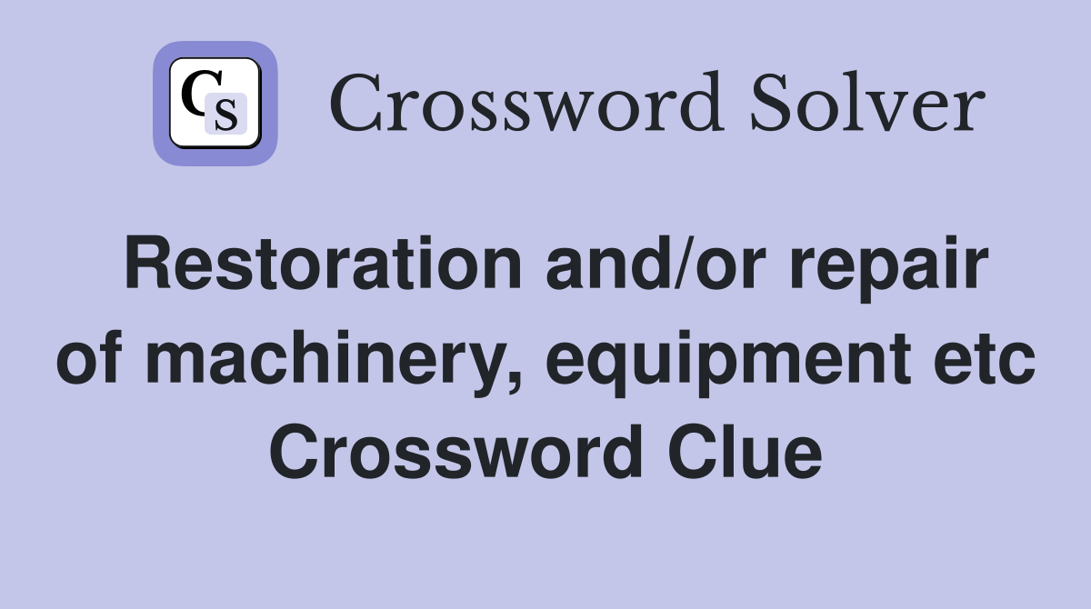 Restoration and/or repair of machinery, equipment etc Crossword Clue