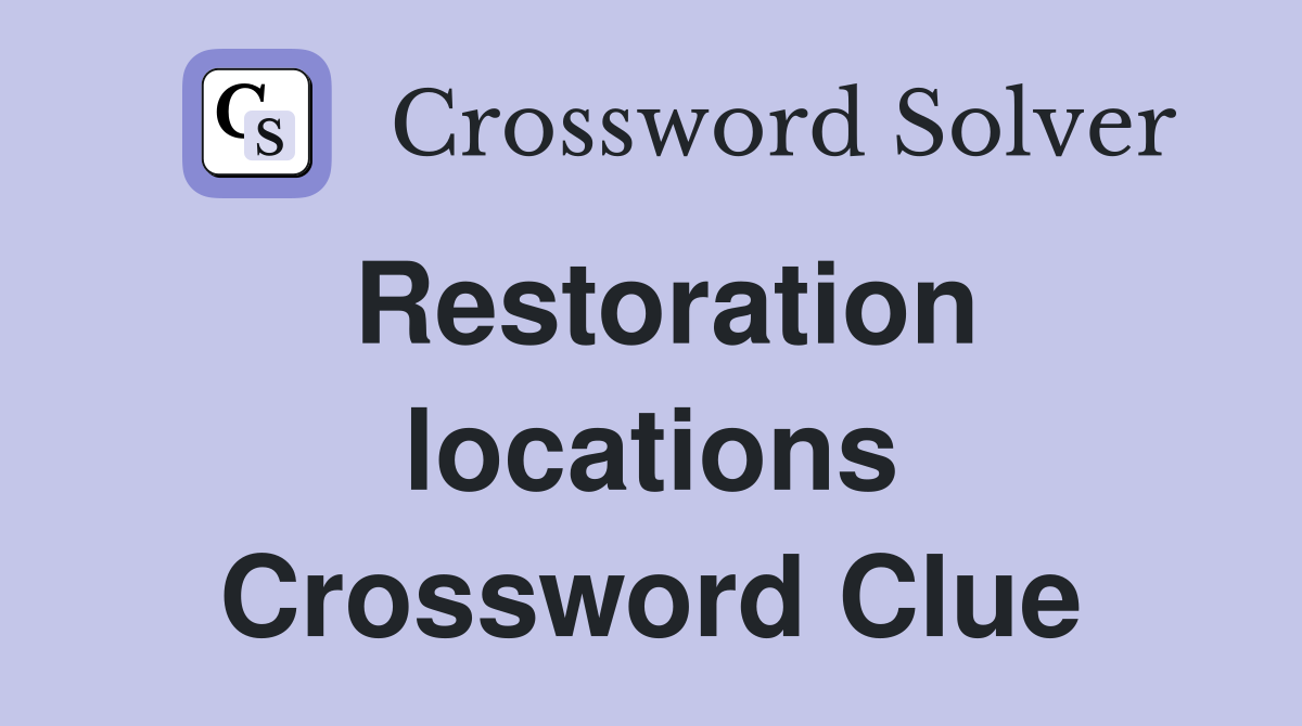 Restoration locations Crossword Clue