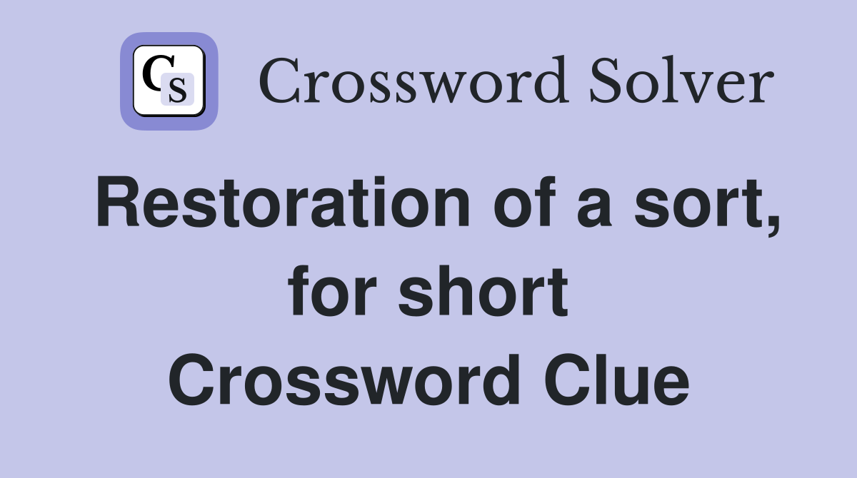 Restoration of a sort, for short Crossword Clue