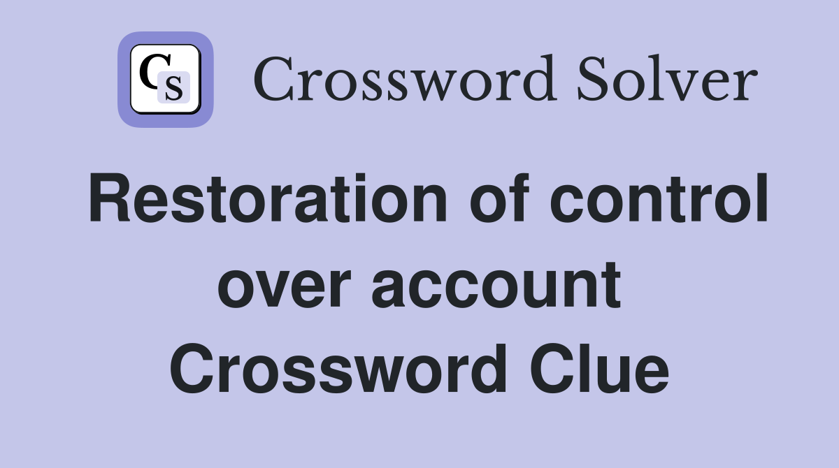Restoration of control over account Crossword Clue