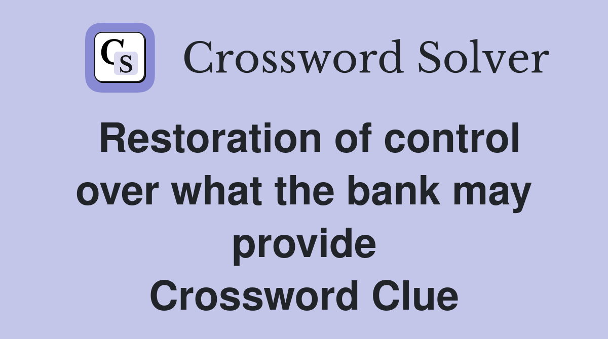 Restoration of control over what the bank may provide Crossword Clue