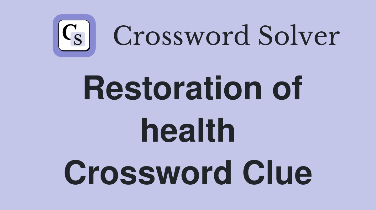 Restoration of health Crossword Clue
