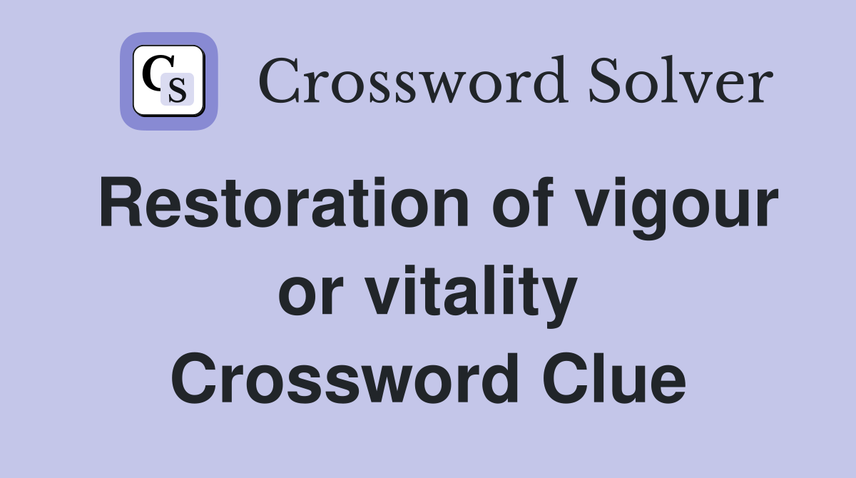 Restoration of vigour or vitality Crossword Clue