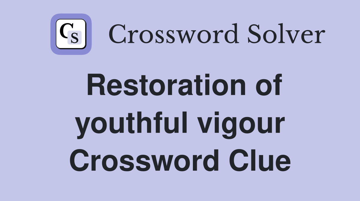 Restoration of youthful vigour Crossword Clue