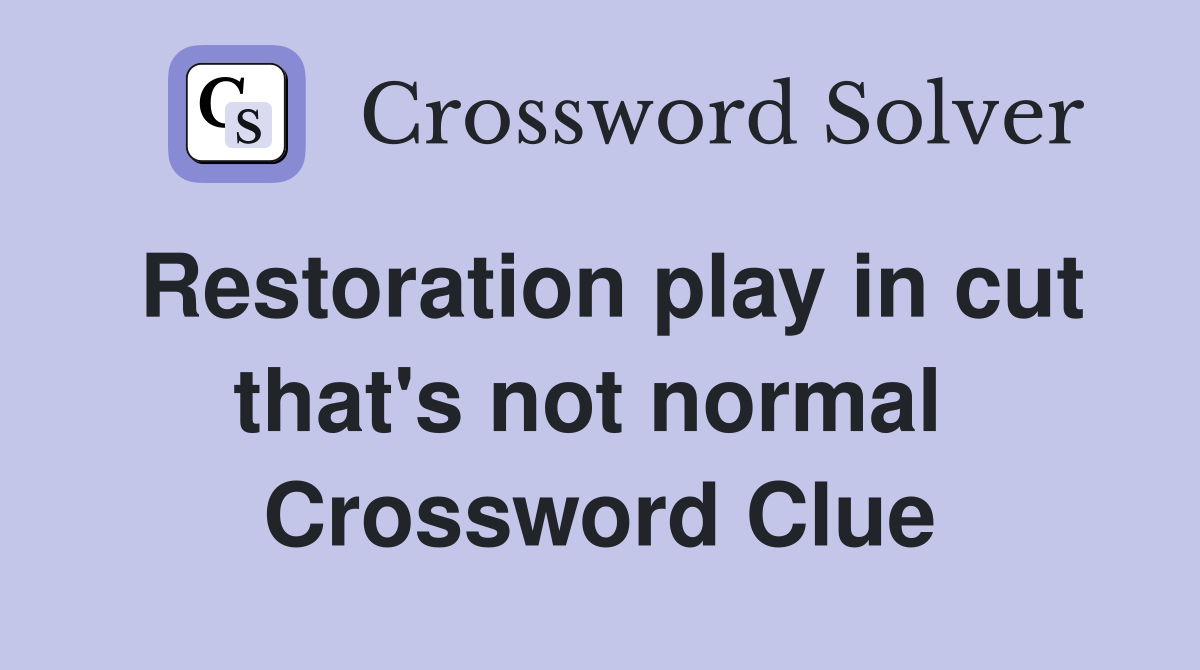 Restoration play in cut that's not normal  Crossword Clue
