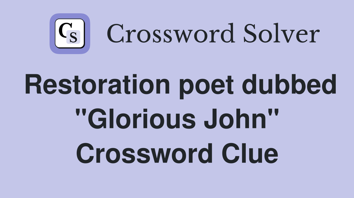 Restoration poet dubbed "Glorious John" Crossword Clue