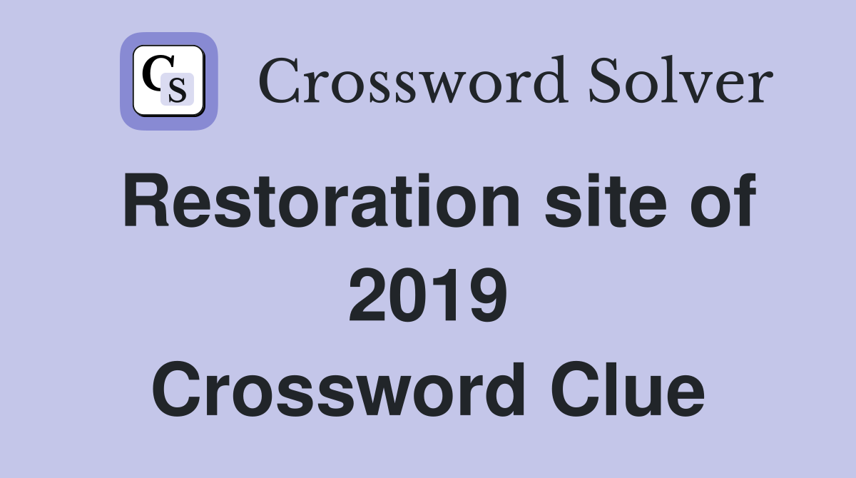 Restoration site of 2019 Crossword Clue