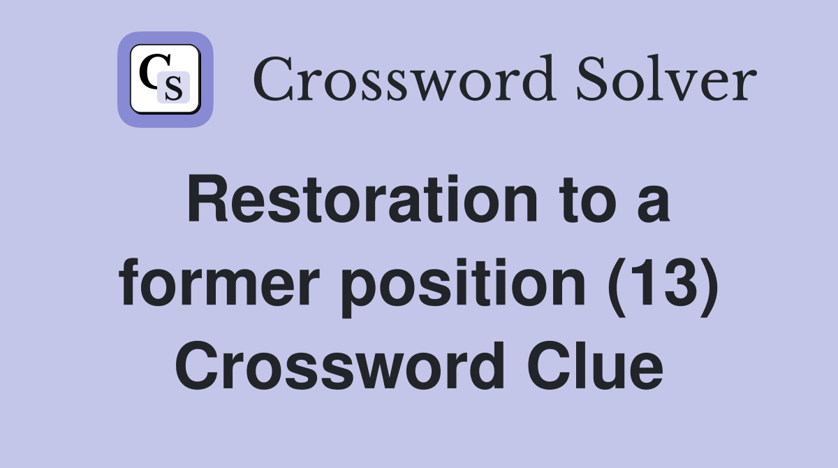 Restoration to a former position (13) Crossword Clue