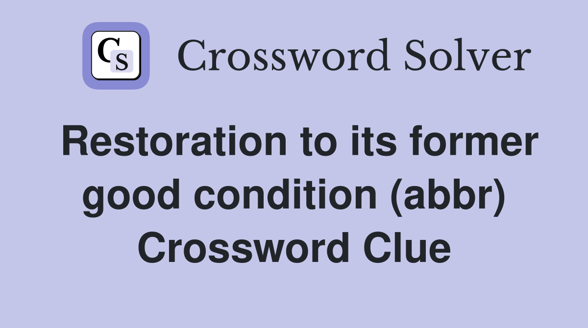 Restoration to its former good condition (abbr) Crossword Clue