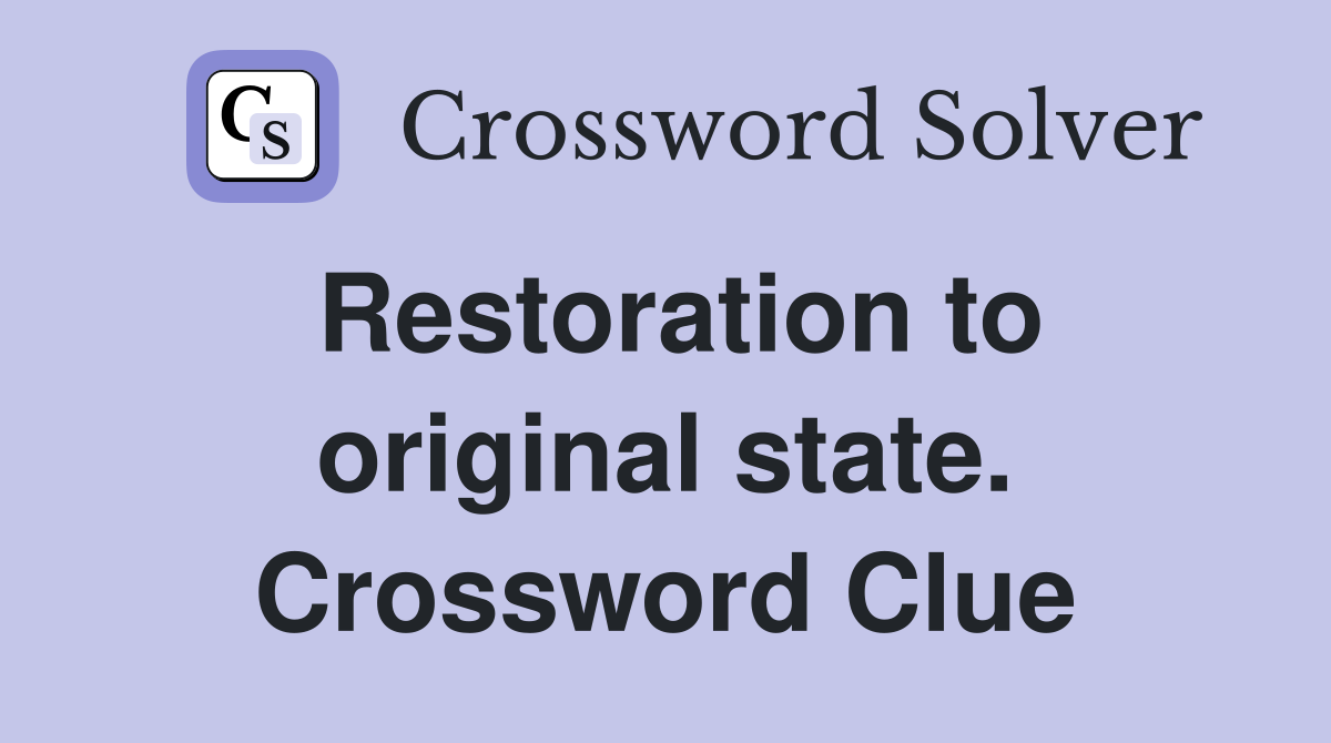 Restoration to original state. Crossword Clue