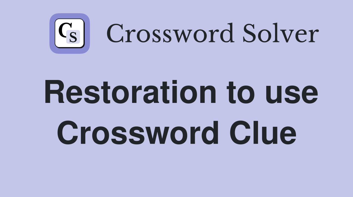 Restoration to use Crossword Clue