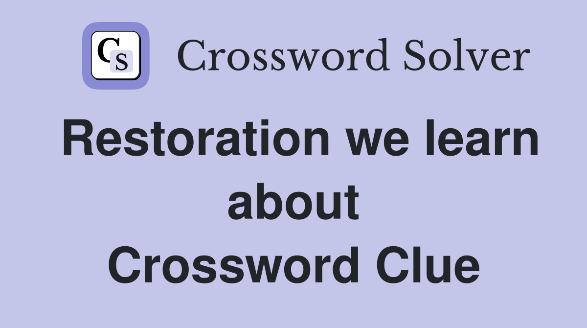 Restoration we learn about Crossword Clue