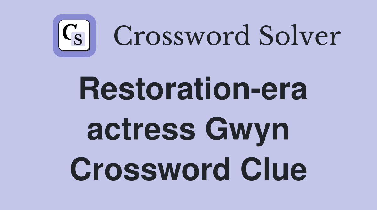 Restoration-era actress Gwyn Crossword Clue