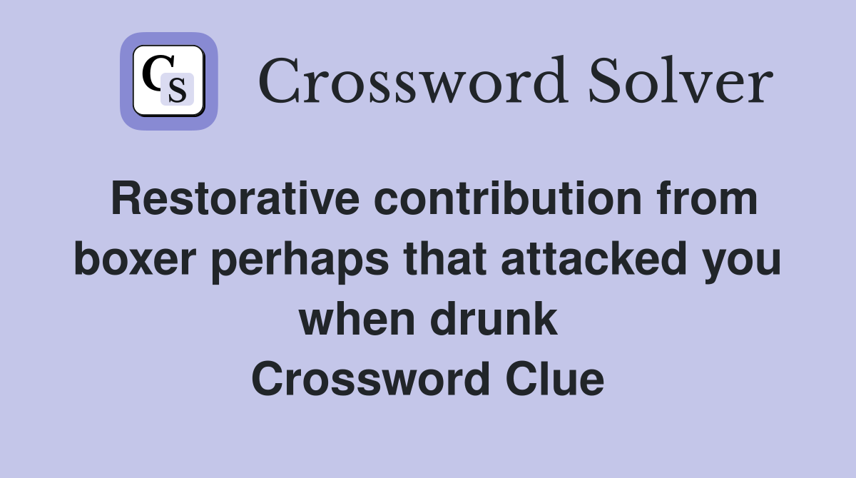 Restorative contribution from boxer perhaps that attacked you when drunk Crossword Clue