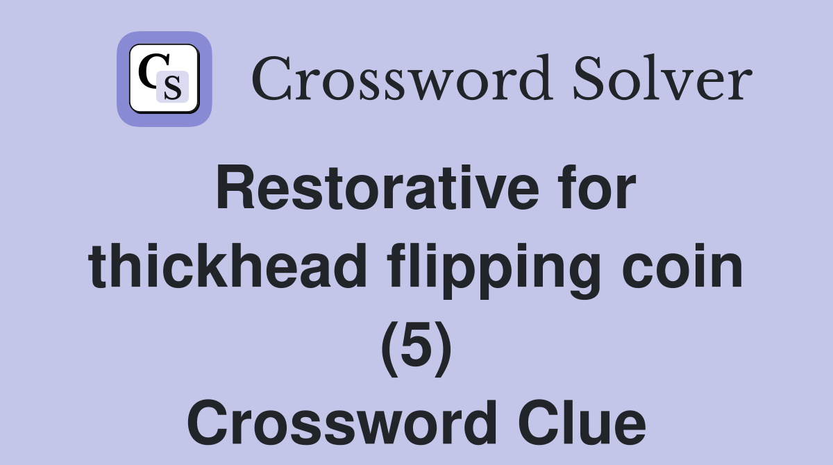 Restorative for thickhead flipping coin (5) Crossword Clue