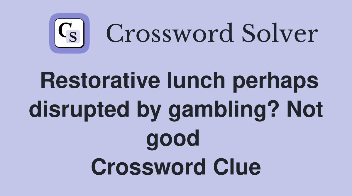 Restorative lunch perhaps disrupted by gambling? Not good  Crossword Clue