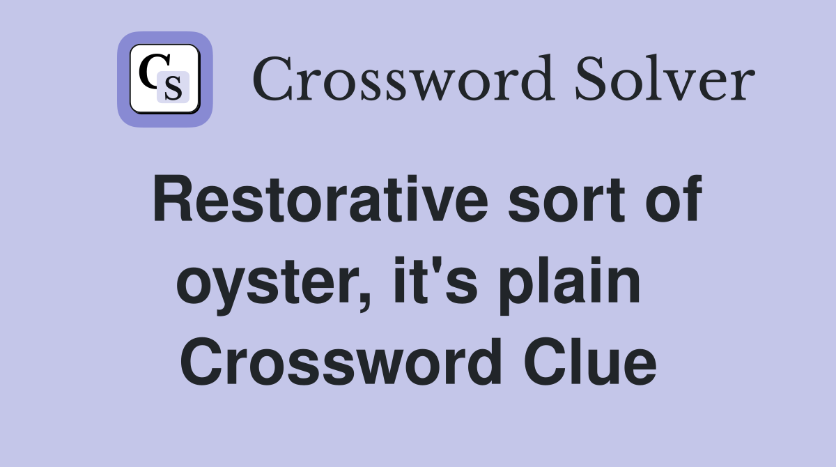 Restorative sort of oyster, it's plain  Crossword Clue